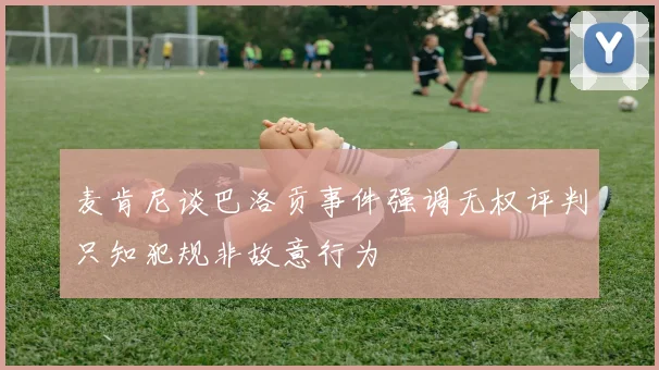 麦肯尼谈巴洛贡事件强调无权评判只知犯规非故意行为